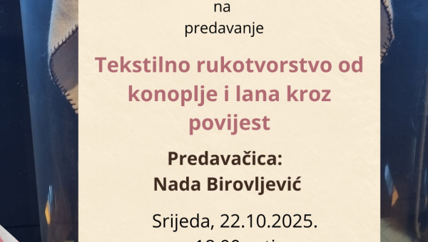Najava predavanja Nade Birovljević - ''Tekstilno rukotvorstvo od konoplje i lana kroz povijest''